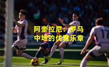 阿奎拉尼：罗马中场的优雅乐章