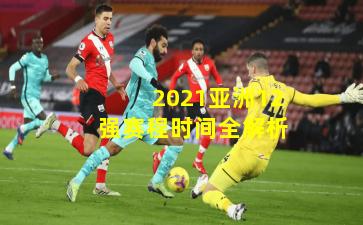 2021亚洲12强赛程时间全解析