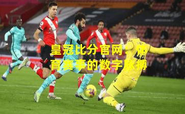 皇冠比分官网：体育赛事的数字脉搏